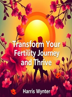 cover image of Transform Your Fertility Journey and Thrive